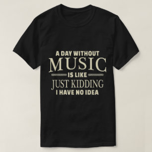 A Day Without Music Funny Quote Design T-Shirt