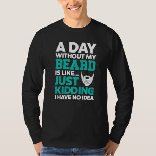 A Day Without My Beard Funny Beardy Bearded Guy Mu T-Shirt