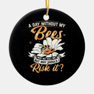 A Day Without My Bees Ceramic Ornament