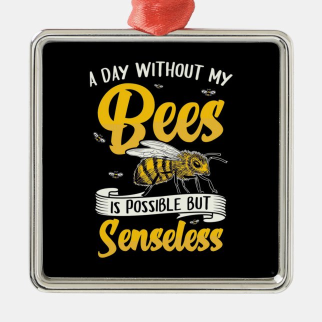 A Day Without My Bees Metal Ornament (Front)