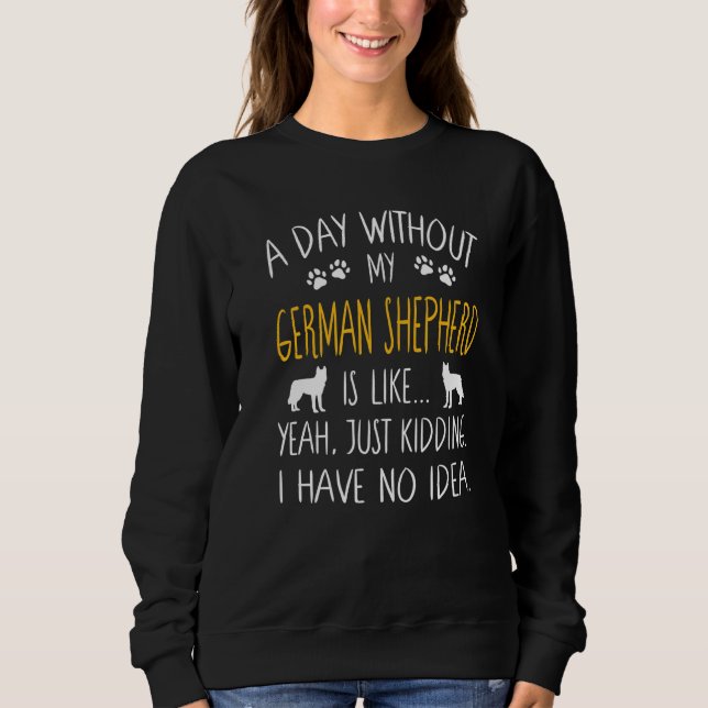 A Day Without My German Shepherd Dog  Funny Pet Qu Sweatshirt (Front)