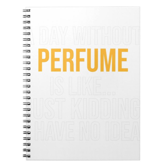 A DAY WITHOUT PERFUME IS LIKE.. FUNNY  NOTEBOOK (Front)