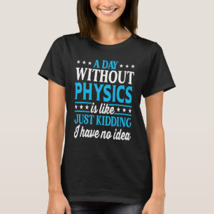 A Day Without Physics   Physics Teacher Physics T-Shirt