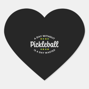 A Day Without Pickleball Is A Day Wasted Heart Sticker