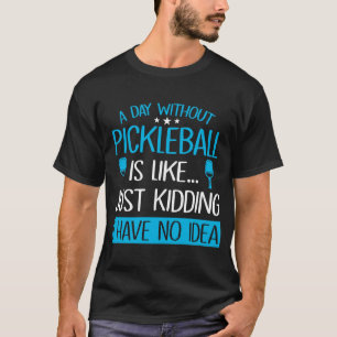 A Day Without Pickleball Is Like  Ball Paddles Rac T-Shirt