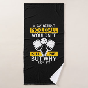 A Day Without Pickleball Wouldn't Kill Me Bath Towel