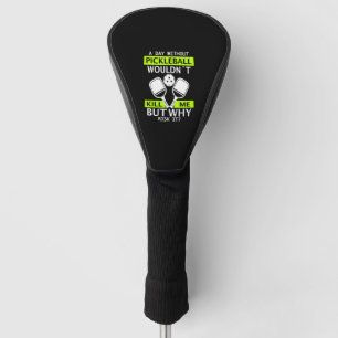 A Day Without Pickleball Wouldn't Kill Me Golf Head Cover