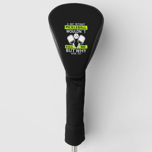 A Day Without Pickleball Wouldn't Kill Me  Golf Head Cover (Front)