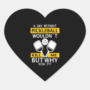 A Day Without Pickleball Wouldn't Kill Me Heart Sticker