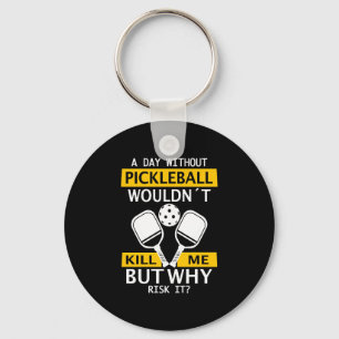 A Day Without Pickleball Wouldn't Kill Me Key Ring
