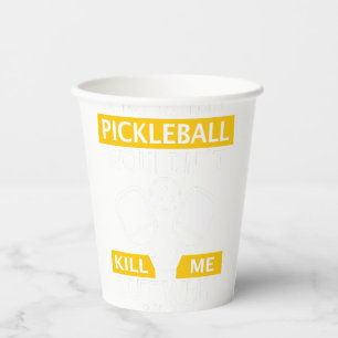 A Day Without Pickleball Wouldn't Kill Me Paper Cups