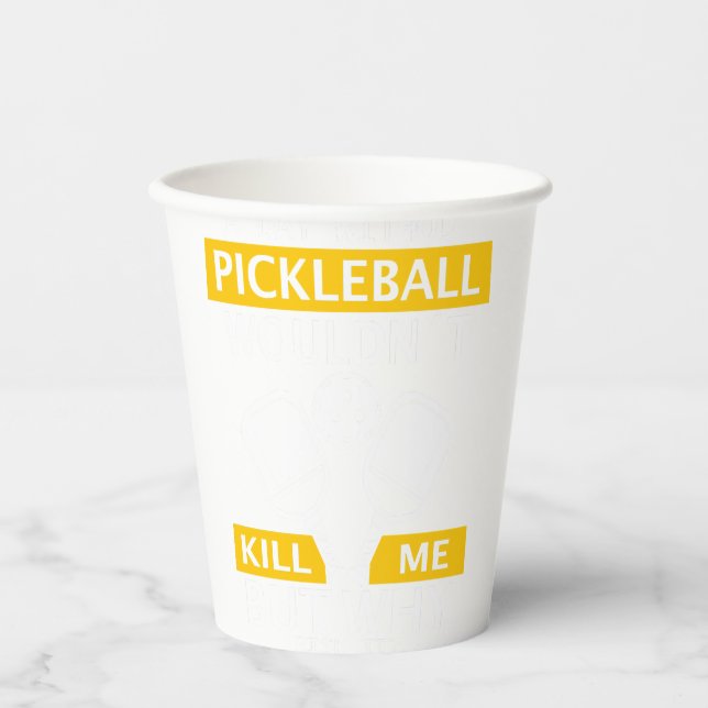 A Day Without Pickleball Wouldn't Kill Me Paper Cups (Front)