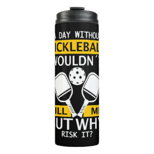 A Day Without Pickleball Wouldn't Kill Me Thermal Tumbler