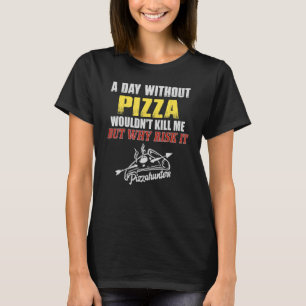 A Day Without Pizza     Foodie For Men T-Shirt