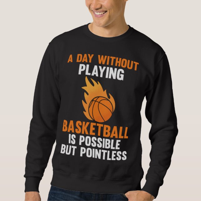 a day without playing basketball is possible sport sweatshirt (Front)