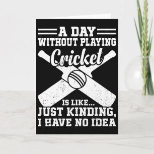 A Day Without Playing Cricket Is Like - Cricketing Card