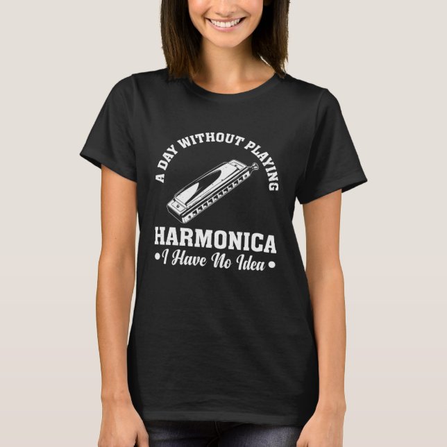 A Day Without Playing Harmonica I Have No Idea  Pl T-Shirt (Front)