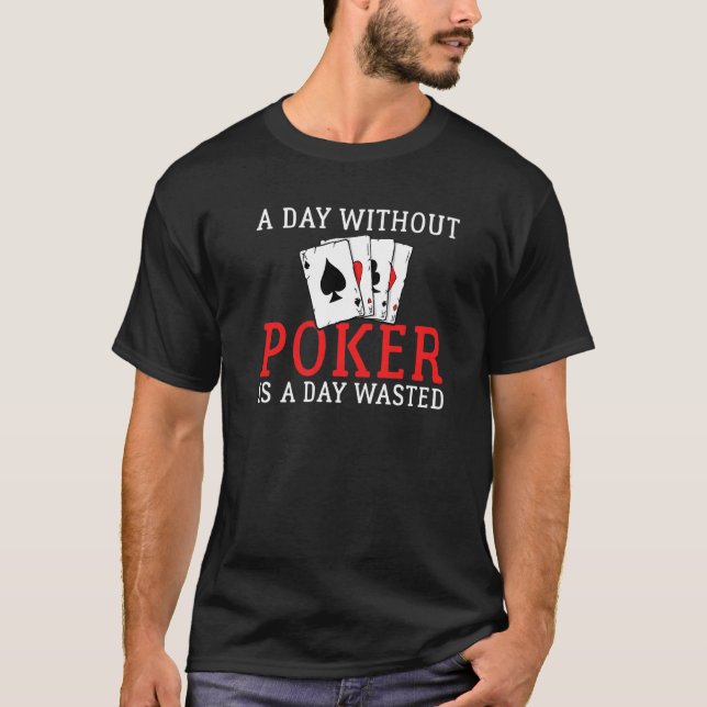 A Day without Poker is a Day wasted Game Playing C T-Shirt (Front)