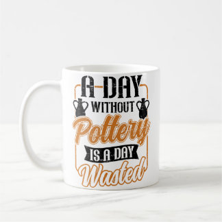 A Day Without Pottery Wasted Pot Kiln Clay Pottery Coffee Mug