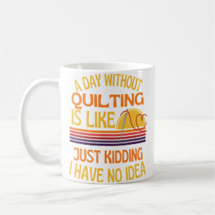 A Day Without Quilting Funny Quilting Humour Coffee Mug