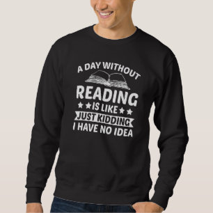 A Day Without Reading I Have No Idea -Fun Read Lib Sweatshirt