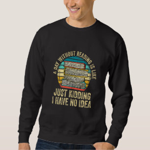 A Day Without Reading Is Like Book Lover Book Nerd Sweatshirt