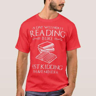 A Day Without Reading Is Like Book Lover Book Nerd T-Shirt