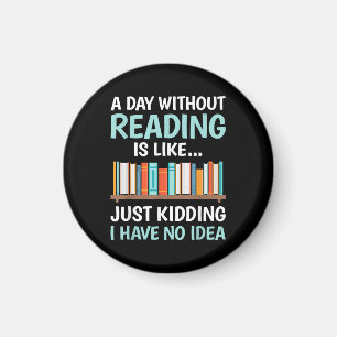 A Day Without Reading is Like Book Lover Bookworm Magnet