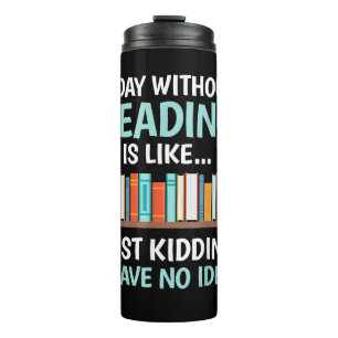 A Day Without Reading is Like Book Lover Bookworm Thermal Tumbler
