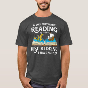 A Day Without Reading is like Book Lover Gift Re T-Shirt