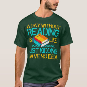 A Day Without Reading Is Like Bookworm Book Lovers T-Shirt
