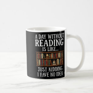 A day without reading is like funny book lover coffee mug
