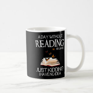 A Day Without Reading Is Like.. Funny Bookworm Coffee Mug