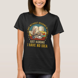 A Day Without Reading Is Like Just Kidding Vintage T-Shirt