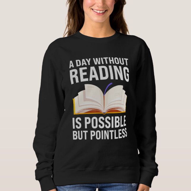 a day without reading is possible but pointless re sweatshirt (Front)