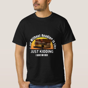 A Day Without Reading...Just Kidding, No Idea Tee