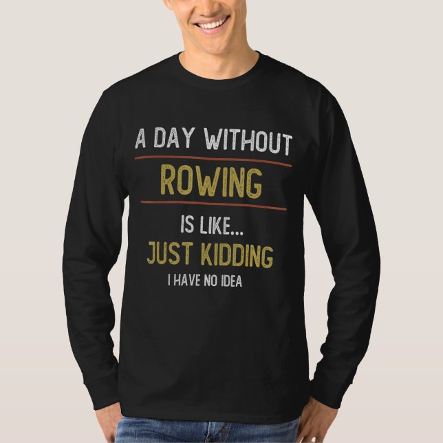 A Day Without Rowing is Like   Rowing T-Shirt (Front)