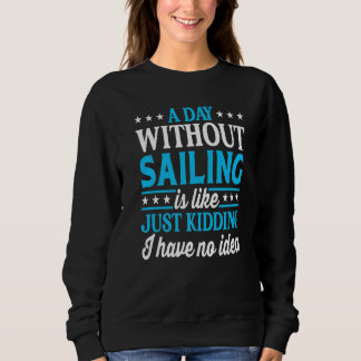 A Day Without Sailing  Sailor Sailing Sweatshirt