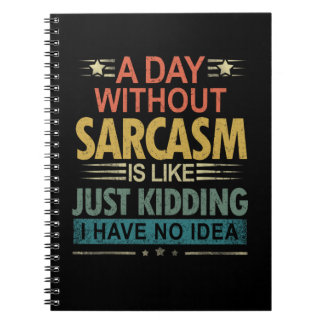 A Day Without Sarcasm Is Like Just Kidding I Have  Notebook