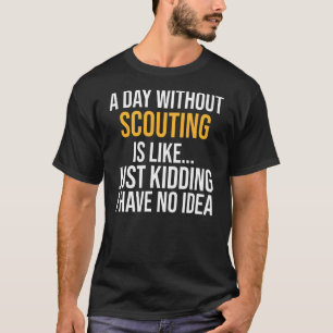 A Day Without Scouting Is Like T-Shirt