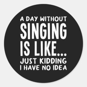 A Day Without Singing Is Like..funny Music Lover S Classic Round Sticker