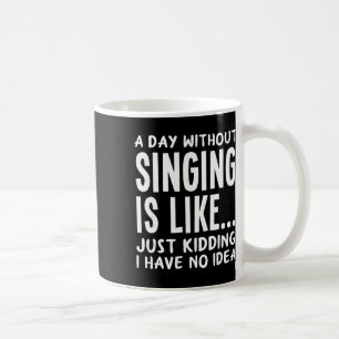 A Day Without Singing Is Like..funny Music Lover S Coffee Mug