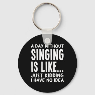 A Day Without Singing Is Like..funny Music Lover S Key Ring