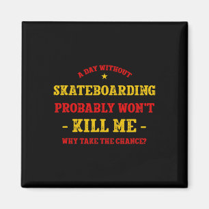 A Day Without Skateboarding Won't Kill Me Skateboa Magnet