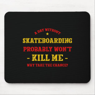 A Day Without Skateboarding Won't Kill Me Skateboa Mouse Pad