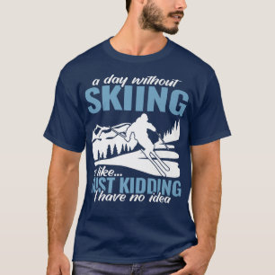 a day without Skiing is like snow skiers snow skii T-Shirt