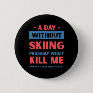 A Day Without Skiing Won't Kill Me Funny Snow Skii 6 Cm Round Badge