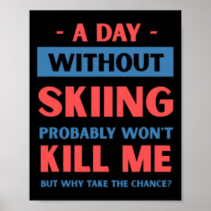 A Day Without Skiing Won't Kill Me Funny Snow Skii Poster