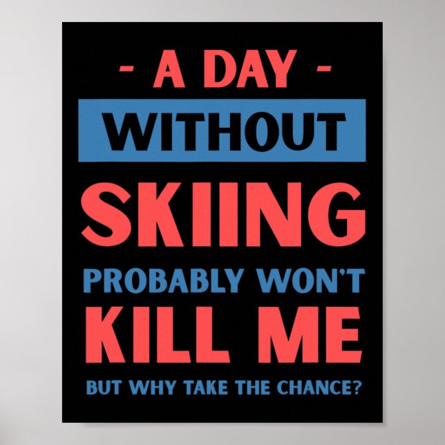 A Day Without Skiing Won't Kill Me Funny Snow Skii Poster (Front)