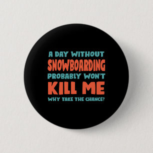 A Day Without Snowboarding Won't Kill Me Snowboard 6 Cm Round Badge